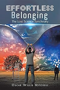 Effortless Belonging: The Lost Science Synchrony by Oscar Willis Mitchell