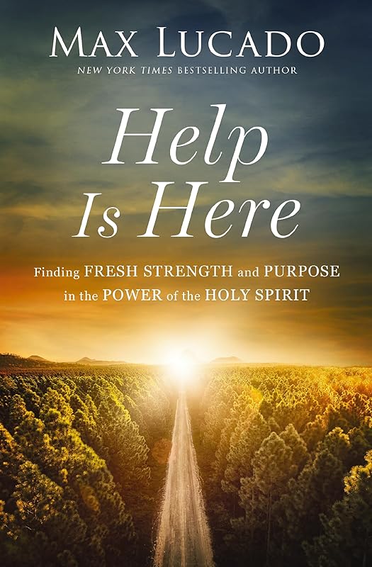 Help is Here: Finding Fresh Strength and Purpose in the Power of the Holy Spirit by Max Lucado