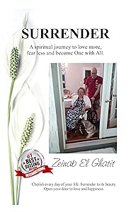 SURRENDER: A Spiritual Journey to Love More, Fear Less And Become One with All by Zeinab El Ghatit