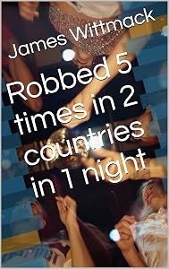 Robbed 5 times in 2 countries in 1 night by James Wittmack