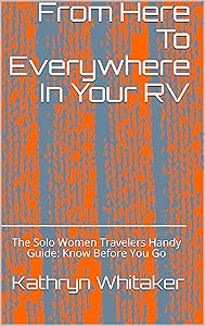 From Here To Everywhere In Your RV: The Solo Women Travelers Handy Guide: Know Before You Go by Kathryn Whitaker
