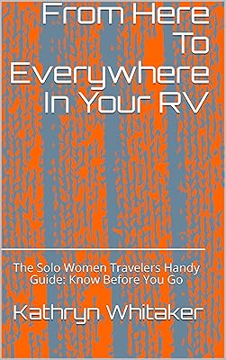 From Here To Everywhere In Your RV: The Solo Women Travelers Handy Guide: Know Before You Go