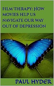Film Therapy: How movies help us navigate our way out of depression by Paul Hyder