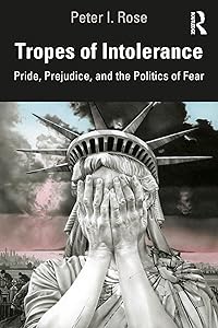 Tropes of Intolerance: Pride, Prejudice, and the Politics of Fear by Peter Rose