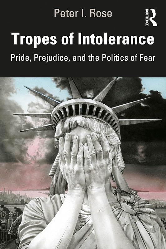 Tropes of Intolerance: Pride, Prejudice, and the Politics of Fear by Peter Rose