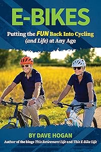 E-BIKES - Putting the FUN Back into Cycling (and Life) at Any Age! by Dave Hogan