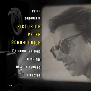 Picturing Peter Bogdanovich: My Conversations with the New Hollywood Director by Peter Tonguette