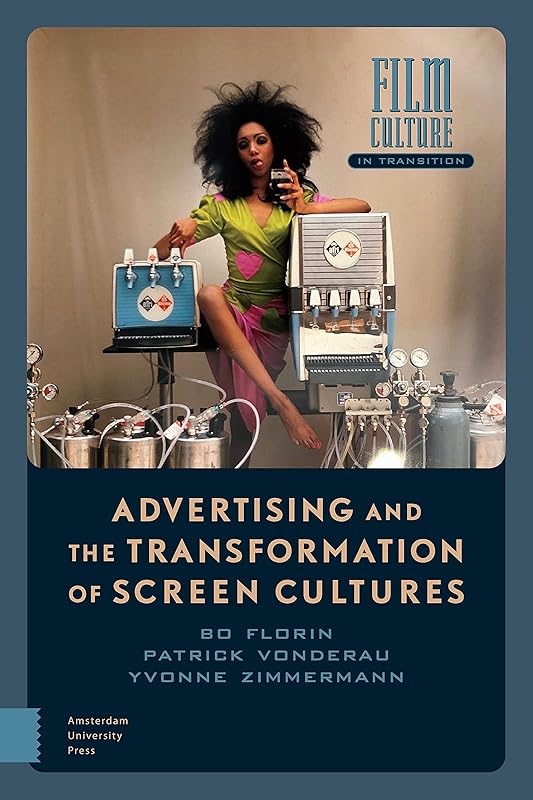 Advertising and the Transformation of Screen Cultures (Film Culture in Transition) by Bo Florin