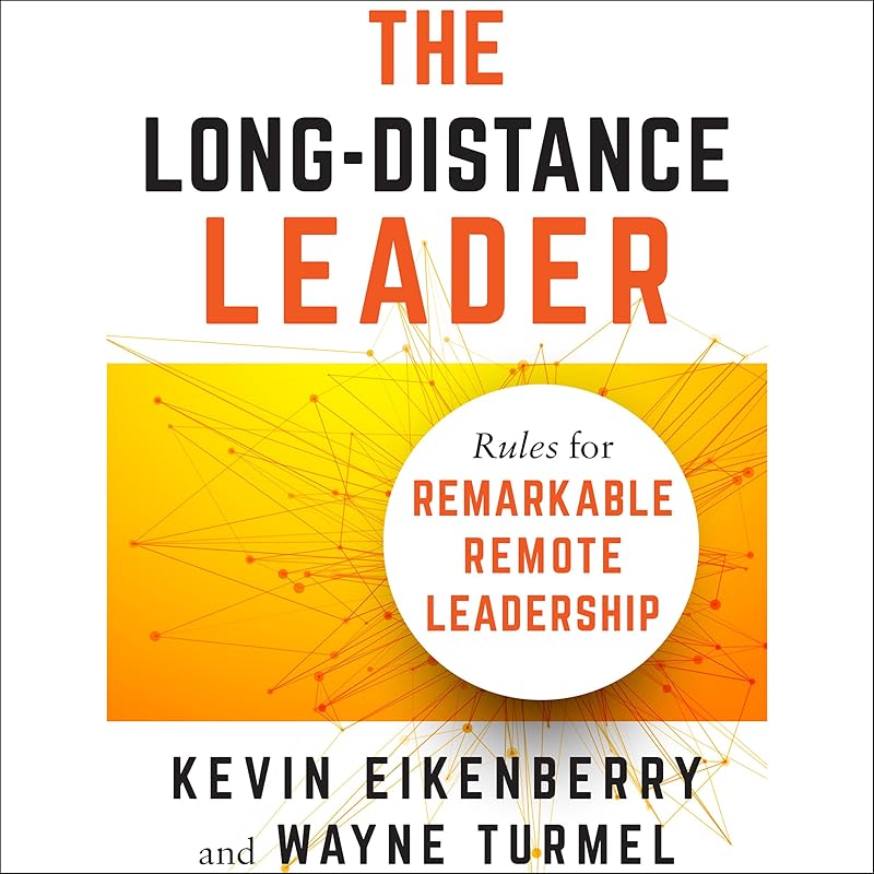 The Long-Distance Leader: Rules for Remarkable Remote Leadership by Kevin Eikenberry