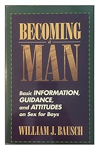 Becoming a Man: Basic Information, Guidance and Attitudes on Sex for Boys by William J. Bausch