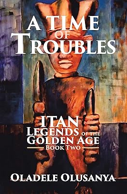 A Time of Troubles: Itan - Legends of the Golden Age, Book Two (Itan: Legends of the Golden Age 2)