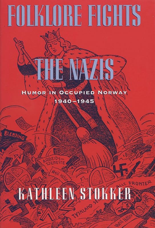 Folklore Fights the Nazis: Humor in Occupied Norway, 1940–1945 by Kathleen Stokker