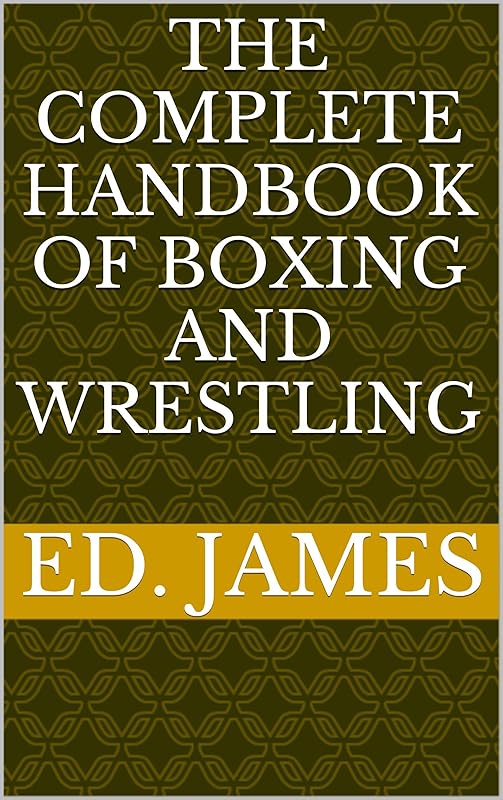 The Complete Handbook of Boxing and Wrestling by Ed. James