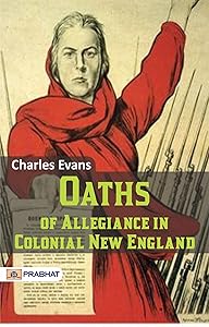 Oaths of Allegiance in Colonial New England: Charles Evans Explores Early American Loyalties (Best Motivational Books for Personal Development (Design Your Life)) by Charles Evans