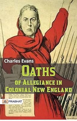 Oaths of Allegiance in Colonial New England: Charles Evans Explores Early American Loyalties (Best Motivational Books for Personal Development (Design Your Life))