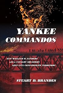 Yankee Commandos: How William P. Sanders Led a Cavalry Squadron Deep into Confederate Territory by Stuart Brandes