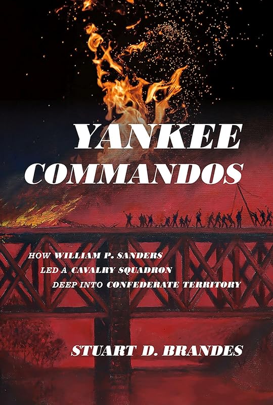 Yankee Commandos: How William P. Sanders Led a Cavalry Squadron Deep into Confederate Territory by Stuart Brandes