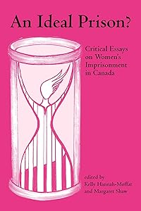 An Ideal Prison?: Critical Essays on Women?s Imprisonment in Canada by Kelly Hannah-Moffat