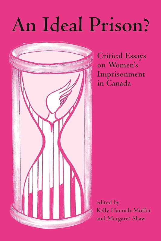 An Ideal Prison?: Critical Essays on Women?s Imprisonment in Canada by Kelly Hannah-Moffat