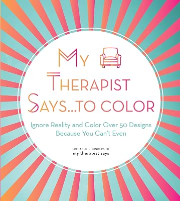My Therapist Says...to Color: Ignore Reality and Color Over 50 Designs Because You Can't Even (Volume 10) (Creative Coloring, 10)
