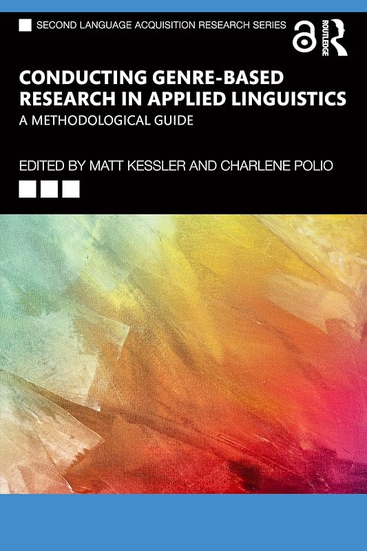 Conducting Genre-Based Research in Applied Linguistics: A Methodological Guide (Second Language Acquisition Research Series) by Matt Kessler