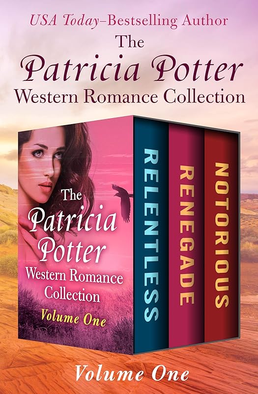 The Patricia Potter Western Romance Collection Volume One: Relentless, Renegade, and Notorious by Patricia Potter