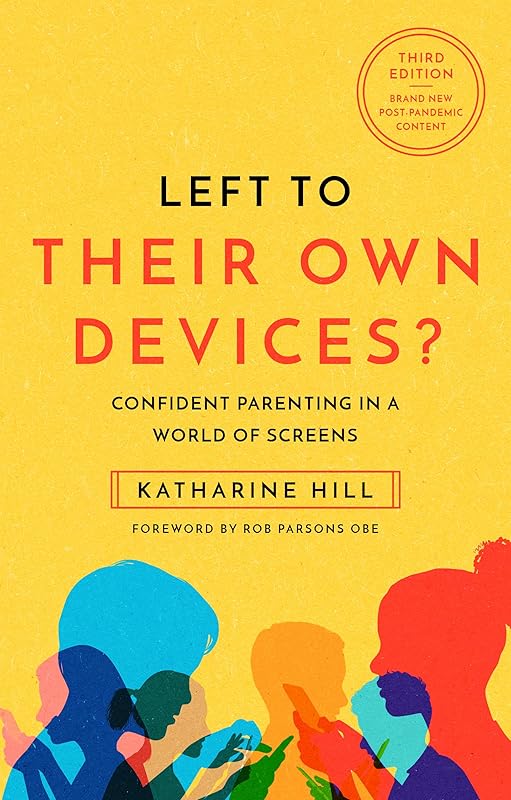Left to Their Own Devices?: Confident Parenting in a World of Screens by Katharine Hill