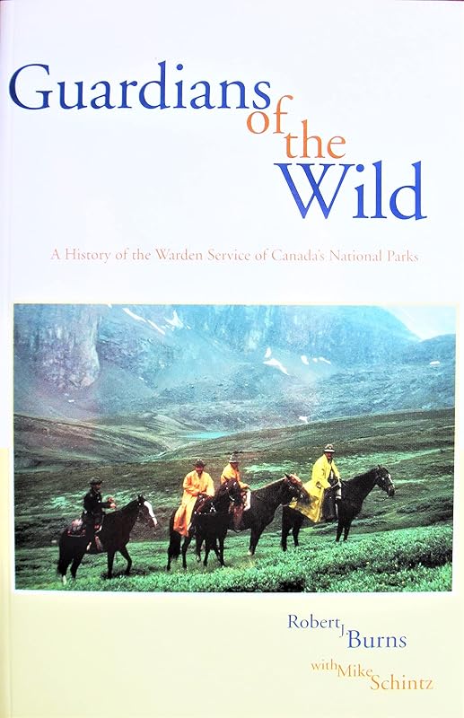 Guardians of the Wild: A History of the Warden Service of Canada's National Parks (Volume 2) (Parks and Heritage) by Robert Burns