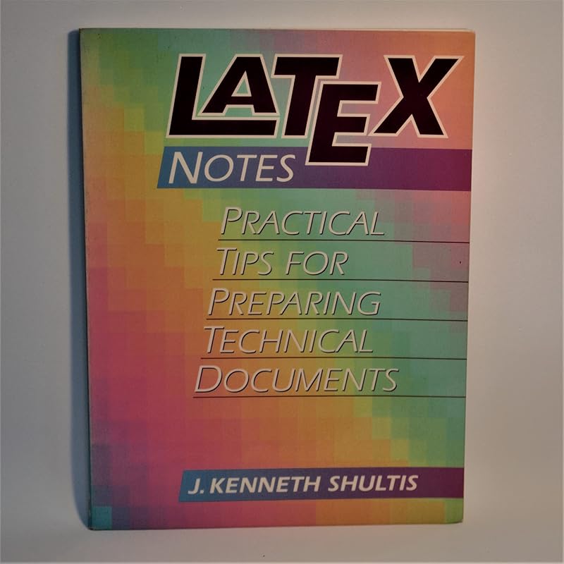 LATEX Notes: Practical Tips for Preparing Technical Documents by Kenneth J. Shultis