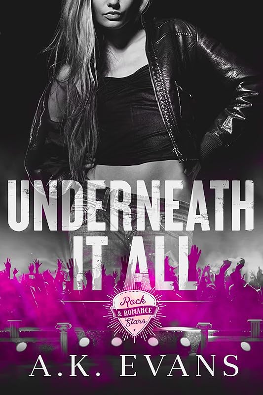 Underneath It All (Rock Stars & Romance Book 4) by A.K. Evans
