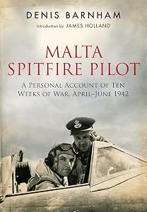 Malta Spitfire Pilot: A Personal Account of Ten Weeks of War, April-June 1942 by Denis Barnham