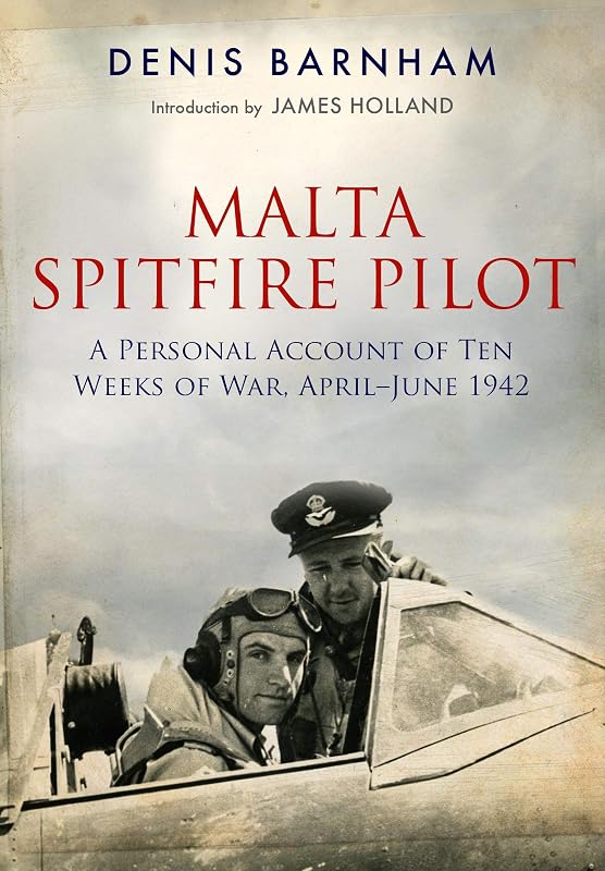 Malta Spitfire Pilot: A Personal Account of Ten Weeks of War, April-June 1942 by Denis Barnham