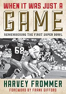 When It Was Just a Game: Remembering the First Super Bowl by Harvey Frommer sports historian journalist and author of Remembering Yankee Stadium