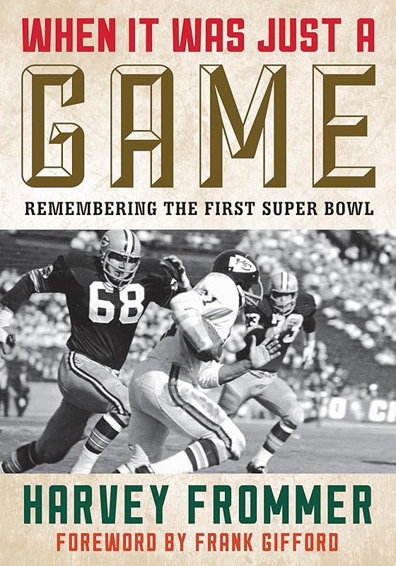 When It Was Just a Game: Remembering the First Super Bowl by Harvey Frommer sports historian journalist and author of Remembering Yankee Stadium