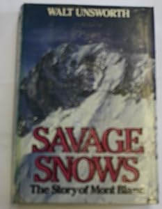 Savage Snows: The Story of Mont Blanc by Walt Unsworth