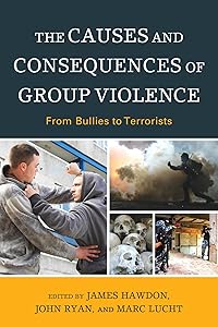 The Causes and Consequences of Group Violence: From Bullies to Terrorists by James Hawdon