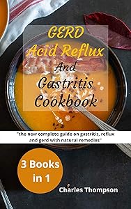 GERD,Acid Reflux and Gastritis Cookbook: 3 manuscripts: the new complete guide on gastritis, reflux and gerd with natural remedies. More than 200 recipes and diet plan to combat heartburn by Charles Thompson