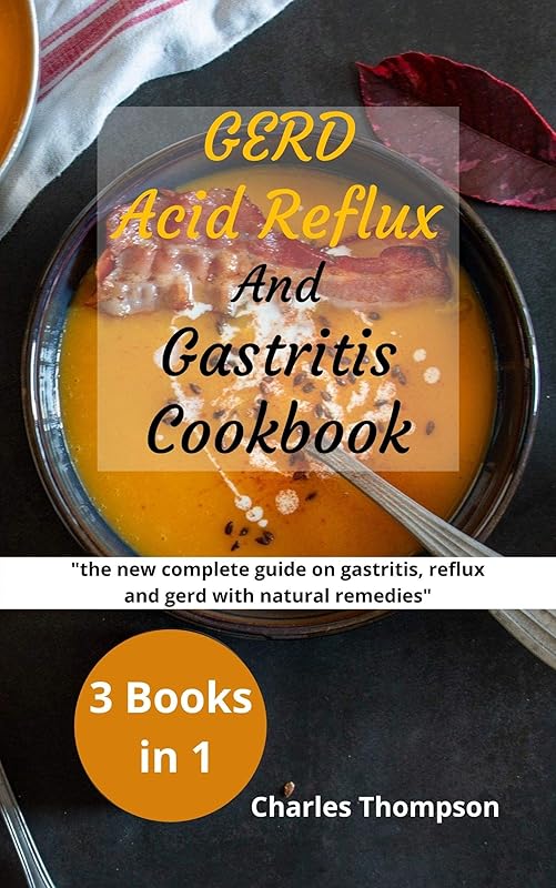 GERD,Acid Reflux and Gastritis Cookbook: 3 manuscripts: the new complete guide on gastritis, reflux and gerd with natural remedies. More than 200 recipes and diet plan to combat heartburn by Charles Thompson