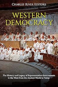 Western Democracy: The History and Legacy of Representative Governments in the West from the Ancient World to Today