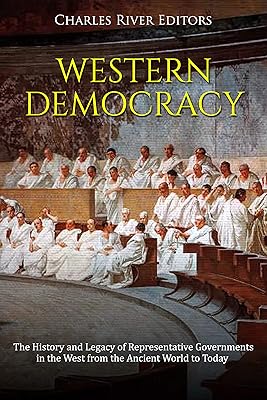 Western Democracy: The History and Legacy of Representative Governments in the West from the Ancient World to Today