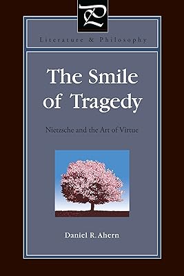 The Smile of Tragedy: Nietzsche and the Art of Virtue (Literature and Philosophy Book 32)