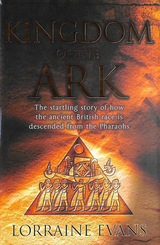 Kingdom of the ark: The startling story of how the ancient British race is descended from the pharaohs by Lorraine Evans