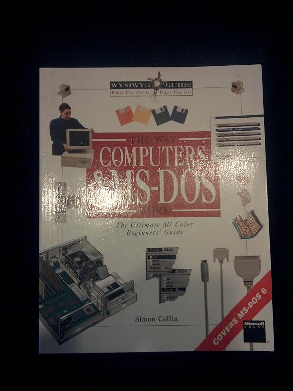 Way Computers and MS-DOS Work: The Ultimate All-Color Beginners' Guide (WYSIWYG Guide) by Simon Collin