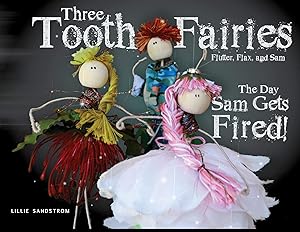 Three Tooth Fairies Flutter, Flax, and Sam: The Day Sam Gets Fired! by Lillie Sandstrom