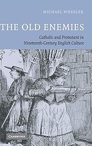 The Old Enemies: Catholic and Protestant in Nineteenth-Century English Culture by Michael Wheeler