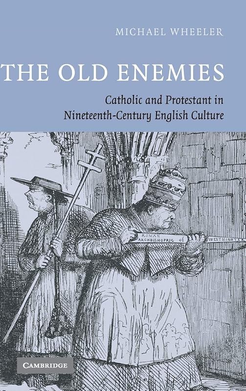 The Old Enemies: Catholic and Protestant in Nineteenth-Century English Culture by Michael Wheeler