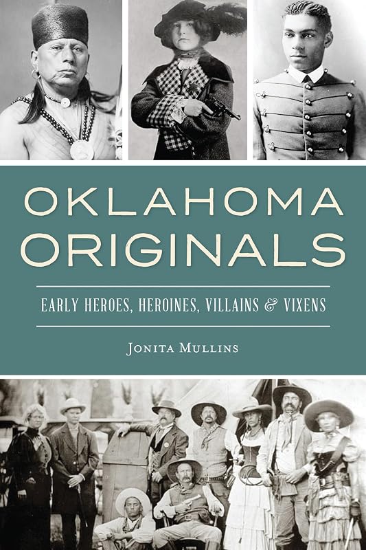 Oklahoma Originals: Early Heroes, Heroines, Villains and Vixens by Jonita Mullins