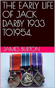 THE EARLY LIFE OF JACK DARBY 1933 TO1954. by JAMES BURTON