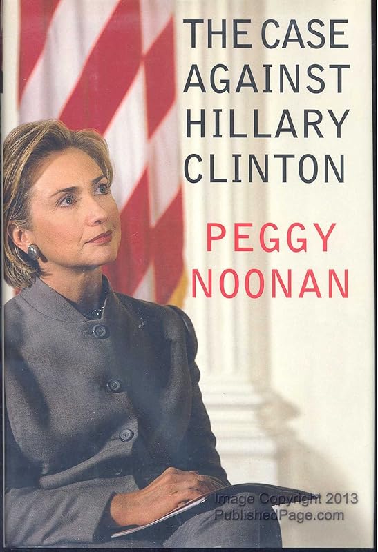 The Case Against Hillary Clinton by Peggy Noonan