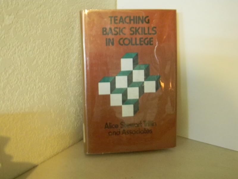 Teaching Basic Skills in College: A Guide to Objectives, Skills Assessment, Course Content, Teaching Methods, Support Services, and Administration (Jossey Bass Higher & Adult Education Series) by Trilling